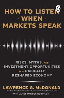 How to Listen When Markets Speak - Risks, Myths and Investment Opportunities in a Radically Reshaped Economy