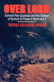 Overlord - General Pete Quesada and the Triumph of Tactical A