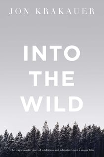 Into the Wild - The true story of a fatal journey into the harsh Alaskan wilderness