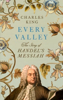 Every Valley - The Story of Handel’s Messiah