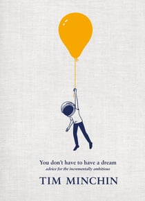 You Don't Have To Have A Dream - Advice for the Incrementally Ambitious: The Instant Sunday Times Bestseller