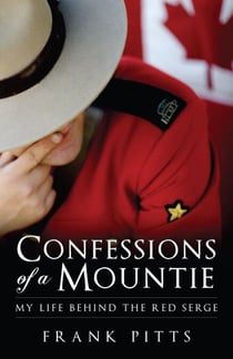 Confessions of a Mountie - My Life Behind the Red Serge