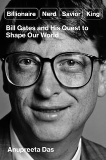 Billionaire, Nerd, Savior, King - Bill Gates and His Quest to Shape Our World