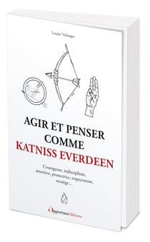 Agir et penser comme Katniss Everdeen : Courageuse, indisciplinee, attentive, protectrice, respectueuse, stratège...