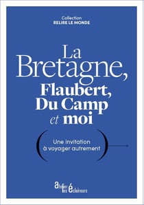 La Bretagne, Flaubert, Du Camp et moi : une invitation à voyager autrement