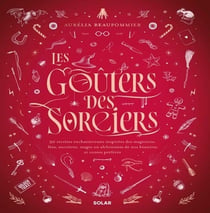 Les goûters des sorciers : 90 recettes enchanteresses inspirées des magiciens, fées, sorcières, mages ou alchimistes de nos histoires et contes préférés