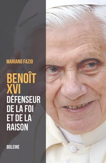 Benoît XVI : Le pape de la raison et de la foi