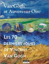 Van Gogh à Auvers-sur-Oise : les 70 derniers jours de Vincent Van Gogh