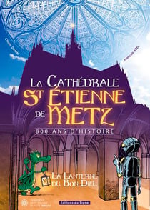 La cathédrale St Etienne de Metz - 800 ans d'histoire