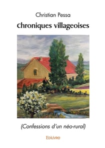 Chroniques villageoises : (Confessions d'un néo-rural)