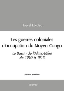 Les guerres coloniales d'occupation du Moyen-Congo : Le Bassin de l'Alima-Léfini de 1910 à 1913