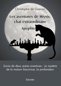 Les aventures de Miysis, chat extraordinaire : Aphophis suivie de deux autres aventures : Le mystère de la maison biscornue, Le profanateur