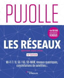 Les réseaux : Wi-Fi 7 / 8, 5G / 6G, SD-WAN, réseaux quantiques, constellations de satellites... (10e édition)