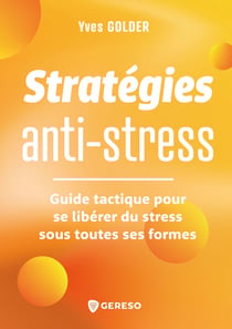 Stratégies anti-stress : Guide tactique pour se libérer du stress sous toutes ses formes