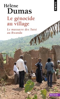 Le génocide au village : Le massacre des Tutsi au Rwanda
