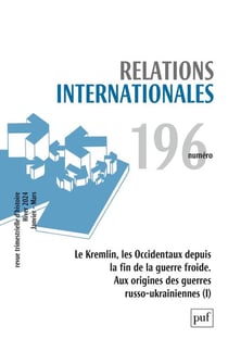 Relations internationales n.196 : Le Kremlin, les Occidentaux depuis la fin de la guerre froide : Aux origines des guerres russo-ukraniennes (édition 2024)