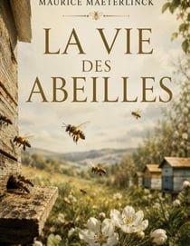 LA VIE DES ABEILLES : Exploration de la société des abeilles et de leur organisation complexe