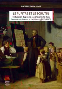 Le pupitre et le scrutin : L'éducation du peuple à la citoyenneté dans les cantons de Vaud et Fribourg (1815-1860)