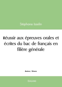 Réussir aux épreuves orales et écrites du bac de français en filière générale