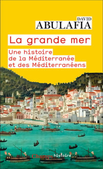La Grande Mer : Une histoire de la Méditerranée et des Méditerranéens