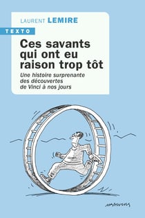 Ces savants qui ont eu raison trop tôt : Une histoire surprenante des découvertes de Vinci à nos jours