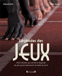 Légendes des Jeux : 400 histoires qui ont fait la légende du plus grand événement mondial de sport