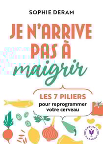 Je n'arrive pas à maigrir : Les 7 piliers pour reprogrammer votre cerveau