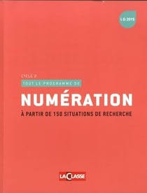Tout le programme de numération cycle 2 - à partir de 150 situations de recherche