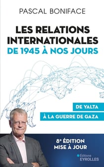 Les relations internationales de 1945 à nos jours : De Yalta à la guerre de Gaza (8e édition)