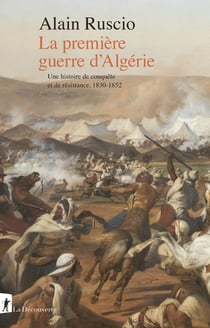 La première guerre d'Algérie : Une histoire de conquête et de résistance, 1830-1852