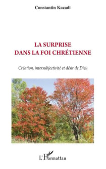 La surprise dans la foi chrétienne - création, intersubjectivité et désir de Dieu