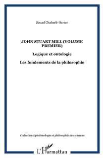 John Stuart Mill Tome 1 - logique et ontologie les fondements de la philosophie