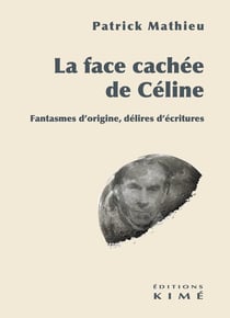 La face cachée de Céline : Fantasmes d'origine, délires d'écritures