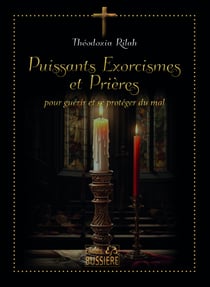 Puissants exorcismes et prières : Pour guérir et se protéger du mal