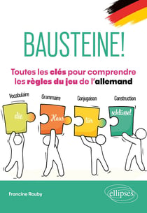 Bausteine! Toutes les clés pour comprendre les règles du jeu de l'allemand : Vocabulaire, grammaire, conjugaison, construction