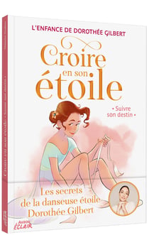 Croire en son étoile Tome 4 : L'enfance de Dorothée Gilbert : Croire en son étoile, suivre son destin