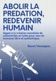 Abolir la prédation, redevenir humain : Appel à la création mondiale de collectivités en lutte pour une vie humaine libre et authentique