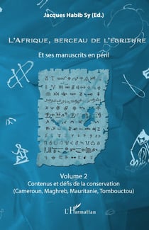 L'Afrique, berceau de l'écriture volume 2 : Et ses manuscrits en péril Contenus et défis de la conservation (Cameroun, Maghreb, Mauritanie, Tombouctou) - Contenus et défis de la conservation (Cameroun, Maghreb, Mauritanie, Tombouctou)