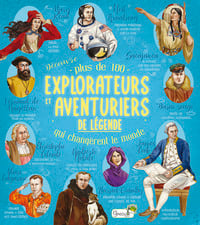 Plus de 100 explorateurs et aventuriers de légende qui changèrent le monde