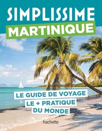 Guide simplissime : Martinique : Le guide de voyage le + pratique du monde