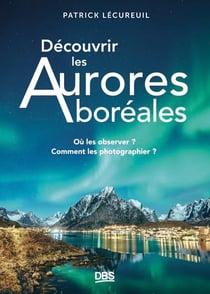 Découvrir les aurores boréales : Où les observer ? Comment les photographier ?