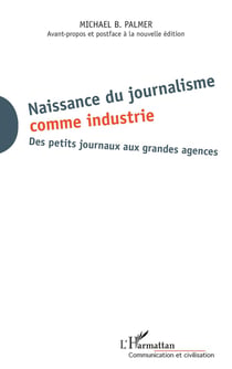 Naissance du journalisme comme industrie - des petits journaux aux grandes agences