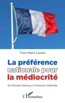 La préférence nationale pour la médiocrité - de Nicolas Sarkozy à François Hollande