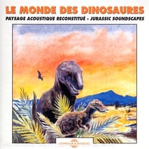 Le monde des dinosaures : paysage acoustique reconstitués, jurassic soundscape - CD