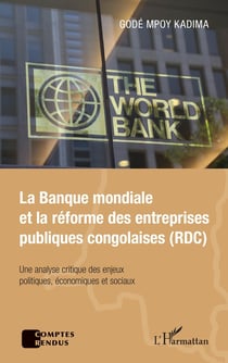 La banque mondiale et la reforme des entreprises publiques congolaises (RDC) - une analyse critique des enjeux politiques, économiques et sociaux