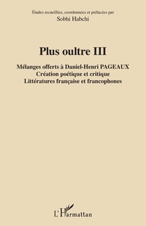 Plus oultre III : Mélanges offerts à Daniel-Henri Pageaux Création poétique et critique - Littératures française et francophones - Création poétique et critique - Littératures française et francophones