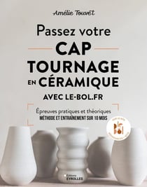Passez votre CAP tournage en céramique avec le-bol.fr : Épreuves pratiques et théoriques : Méthode et entraînement sur 10 mois