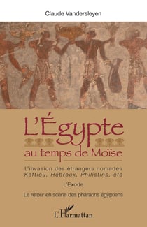 L'Egypte au temps de Moïse : L'invasion des étrangers nomades : Keftiou, Hébreux, Philistins, etc. L'Exode - Le retour en scène des pharaons égyptiens - L'Exode - Le retour en scène des pharaons égyptiens