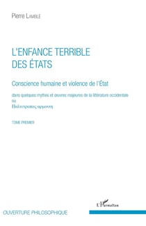 L'enfance terrible des états Tome 1 - conscience humaine et violence de l'Etat dans quelques mythes et oeuvres de la littérature occidentale