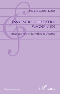 Essai sur le théâtre wagnerien - mises en scène et reception de Parsifal